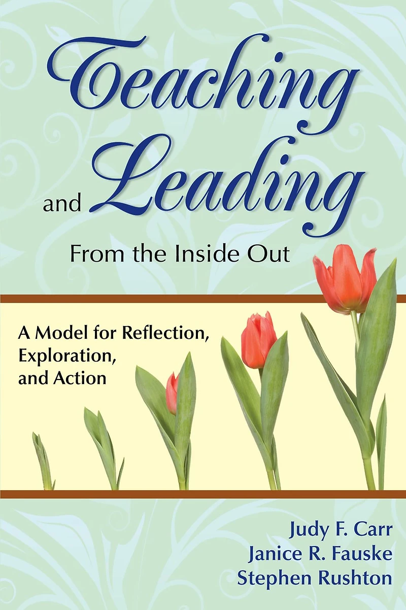 Teaching and Leading From the Inside Out: A Model for Reflection, Exploration, and Action