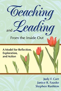 Teaching and Leading From the Inside Out: A Model for Reflection, Exploration, and Action