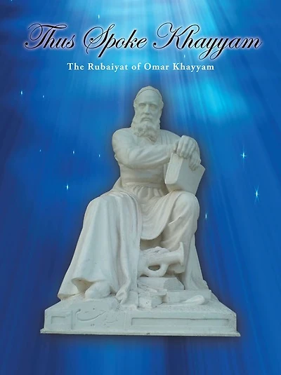 Thus Spoke Khayyam: The Rubaiyat of Omar Khayyam