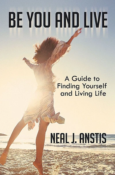 Be You and Live: A Guide to Finding Yourself and Living Life