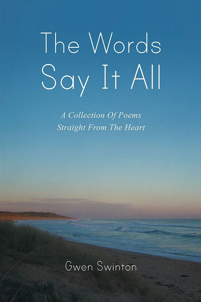The Words Say It All: A Collection Of Poems Straight From The Heart