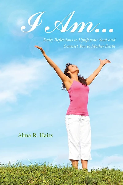 I AM...: Daily Reflections to Uplift your Soul and Connect You to Mother Earth
