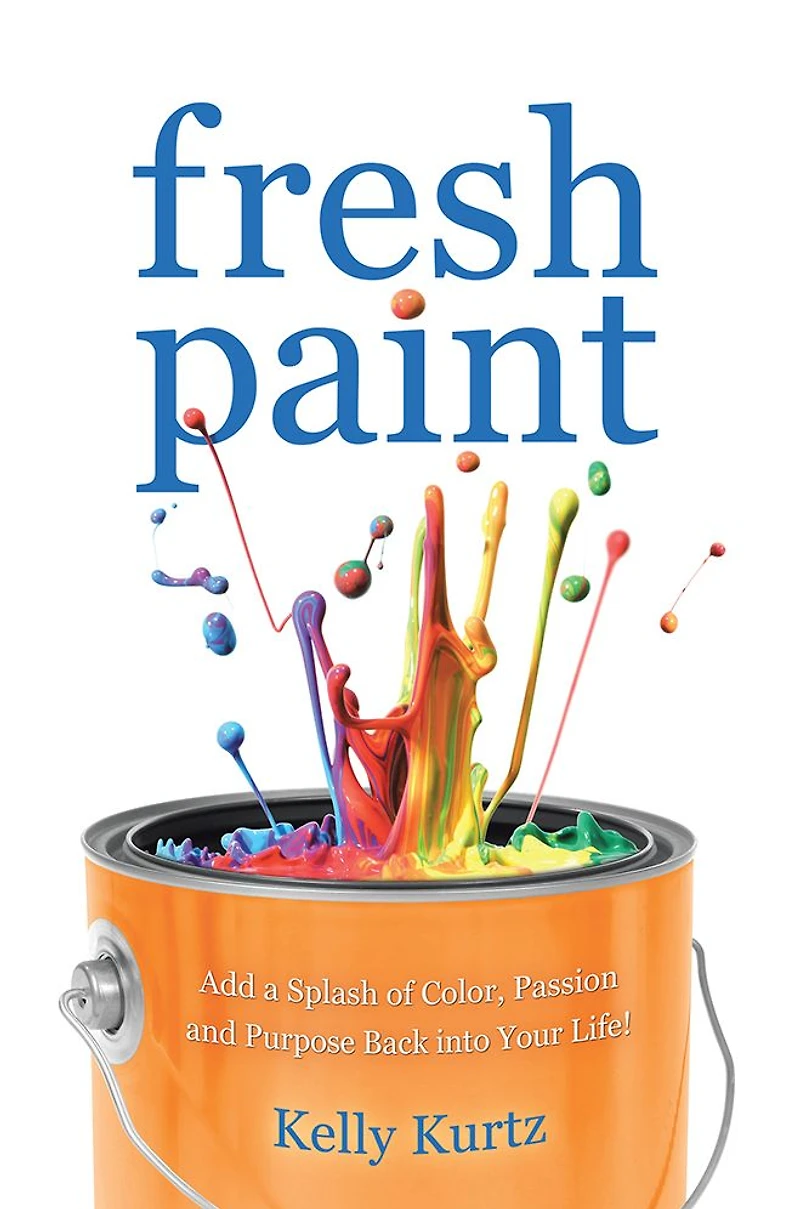 Fresh Paint: Add a Splash of Color, Passion and Purpose Back into Your Life!