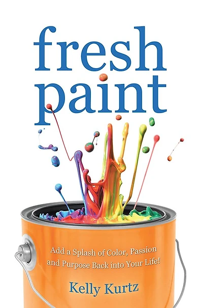 Fresh Paint: Add a Splash of Color, Passion and Purpose Back into Your Life!
