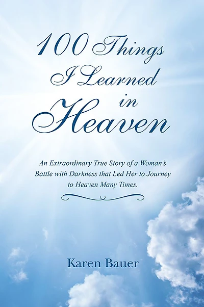 100 Things I Learned in Heaven: An Extraordinary True Story of a Woman's Battle with Darkness that Led Her to Journey to Heaven Many Times.