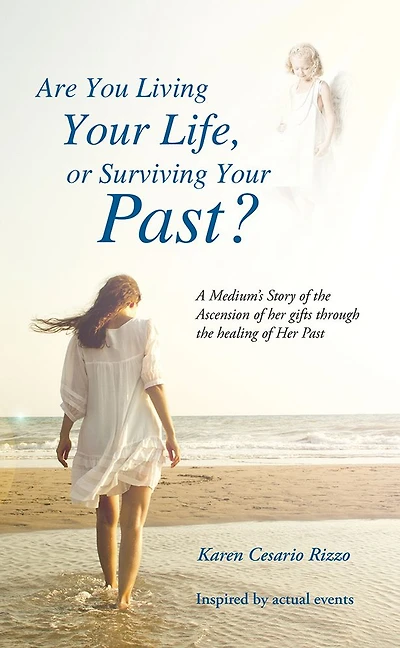 Are You Living Your Life, or Survivng Your Past?: A Medium's Story of the Ascension of her gifts through the healing of Her Past