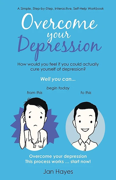 Overcome your Depression: A Simple, Step-by-Step, Interactive, Self-Help Workbook