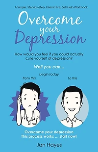 Overcome your Depression: A Simple, Step-by-Step, Interactive, Self-Help Workbook