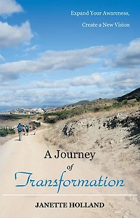 A Journey of Transformation: Expand Your Awareness, Create a New Vision