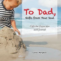 To Dad, Gifts from Your Soul: Gifts That Inspire Love and Gratitude