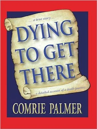 DYING TO GET THERE: . . . a true story . . . . . . a detailed account of a death journey . . . .