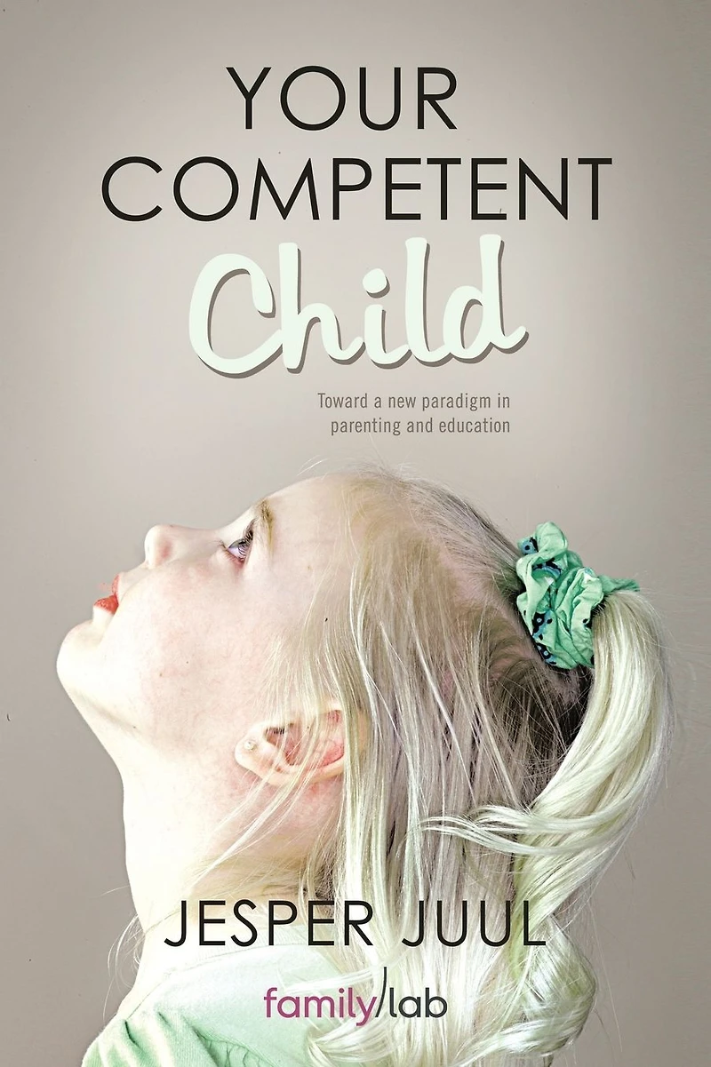 Your Competent Child: Toward a New Paradigm Parenting and Education