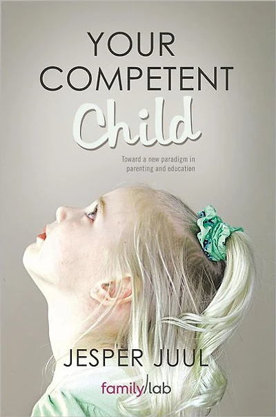 Your Competent Child: Toward a New Paradigm Parenting and Education