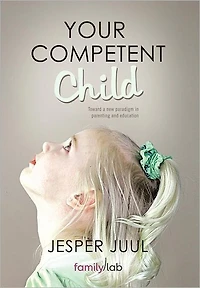 Your Competent Child: Toward a New Paradigm Parenting and Education