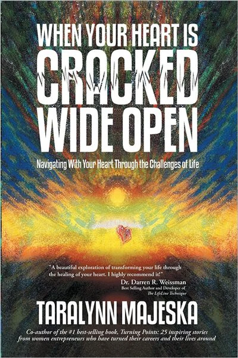 When Your Heart is Cracked Wide Open: Navigating With Your Heart Through the Challenges of Life