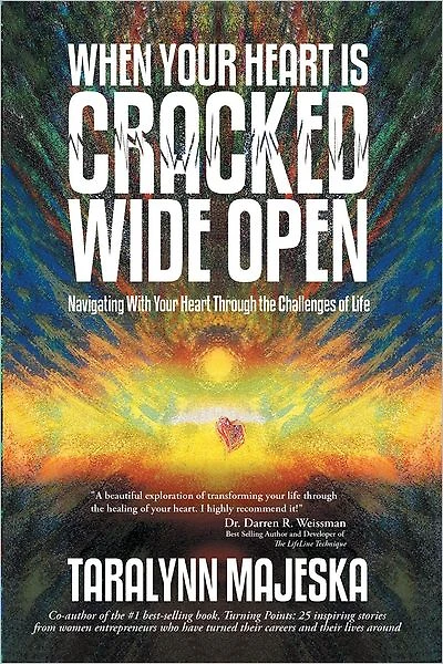 When Your Heart is Cracked Wide Open: Navigating With Your Heart Through the Challenges of Life