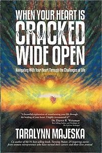 When Your Heart is Cracked Wide Open: Navigating With Your Heart Through the Challenges of Life