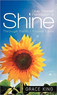 Give Yourself Permission to Shine: Through Faith I Found Love