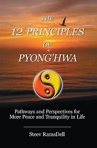 The 12 Principles of Pyong'hwa: Pathways and Perspectives for More Peace and Tranquility in Life