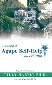 The Spirit of Agape Self-Help from Within: Inspirational Writings of Terry Harvey