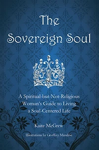 The Sovereign Soul: A Spiritual-But-Not-Religious Woman's Guide to Living a Soul-Centered Life