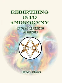 Rebirthing into Androgyny: Your Quest for Wholeness and Afterward