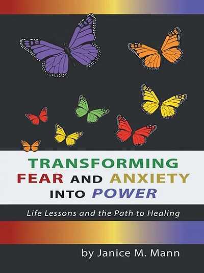 Transforming Fear and Anxiety Into Power: Life Lessons the Path to Healing