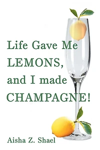 Life Gave Me Lemons, and I Made Champagne!