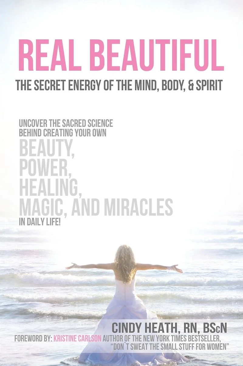 REAL Beautiful the Secret Energy of Mind, Body, and Spirit: Uncovering Sacred Science Behind Creating Your Own Beauty, Power, Healing, Magic, Miracles Daily Life