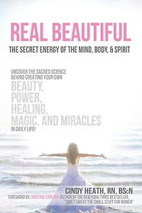 REAL Beautiful the Secret Energy of Mind, Body, and Spirit: Uncovering Sacred Science Behind Creating Your Own Beauty, Power, Healing, Magic, Miracles Daily Life