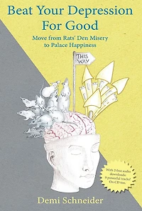 Beat Your Depression For Good: Move from Rats' Den Misery to Palace Happiness
