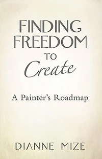 Finding Freedom to Create: A Painter's Roadmap
