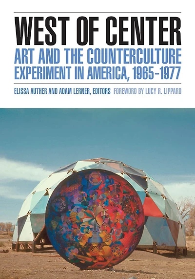 West of Center: Art and the Counterculture Experiment in America, 1965-1977