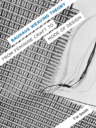 Bauhaus Weaving Theory: From Feminine Craft to Mode of Design