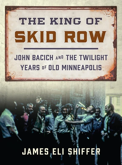 the King of Skid Row: John Bacich and Twilight Years Old Minneapolis