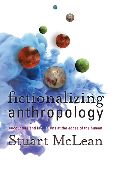 Fictionalizing Anthropology: Encounters and Fabulations at the Edges of the Human