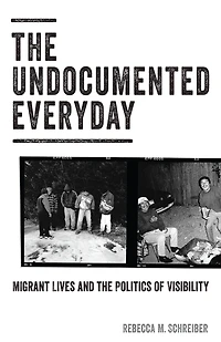 the Undocumented Everyday: Migrant Lives and Politics of Visibility