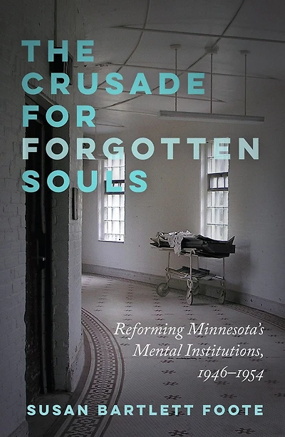 The Crusade for Forgotten Souls: Reforming Minnesota's Mental Institutions, 1946-1954