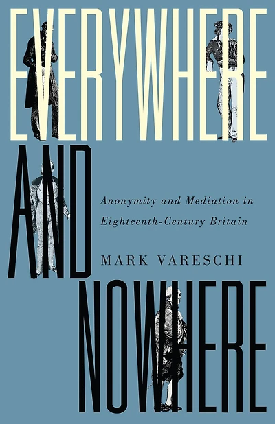Everywhere and Nowhere: Anonymity Mediation Eighteenth-Century Britain