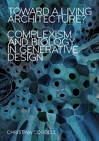 Toward a Living Architecture?: Complexism and Biology in Generative Design