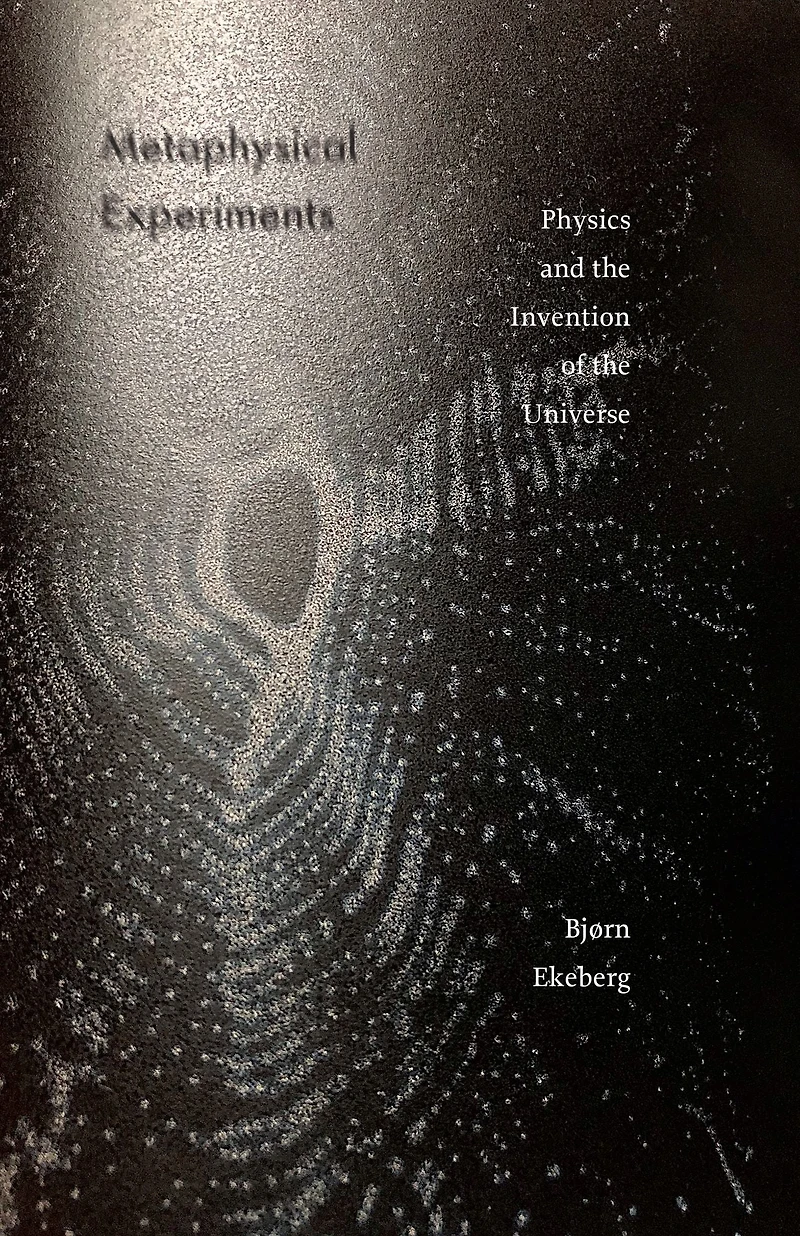 Metaphysical Experiments: Physics and the Invention of Universe