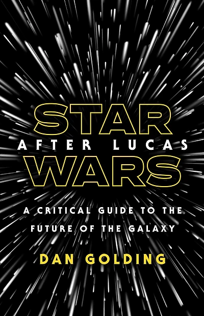 Star Wars after Lucas: A Critical Guide to the Future of the Galaxy
