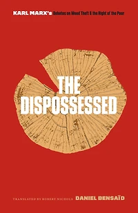 The Dispossessed: Karl Marx's Debates on Wood Theft and the Right of the Poor