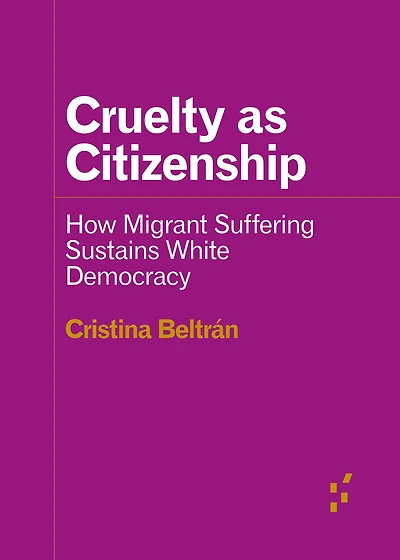 Cruelty as Citizenship: How Migrant Suffering Sustains White Democracy