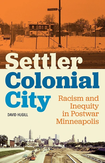 Settler Colonial City: Racism and Inequity Postwar Minneapolis