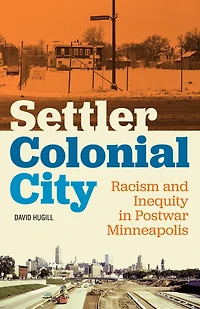 Settler Colonial City: Racism and Inequity Postwar Minneapolis