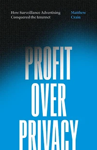 Profit over Privacy: How Surveillance Advertising Conquered the Internet