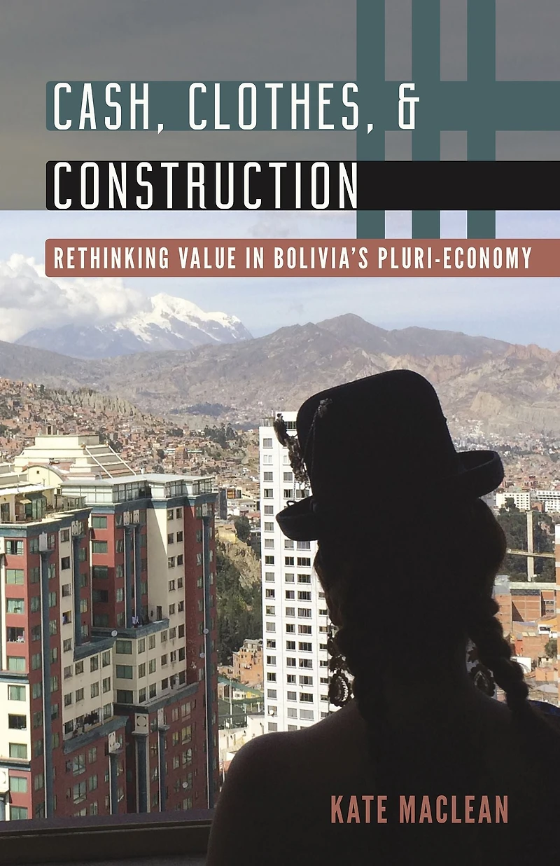 Cash, Clothes, and Construction: Rethinking Value Bolivia's Pluri-economy