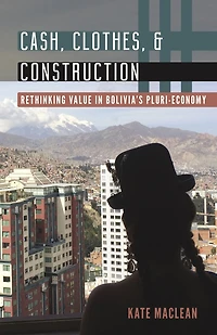 Cash, Clothes, and Construction: Rethinking Value Bolivia's Pluri-economy