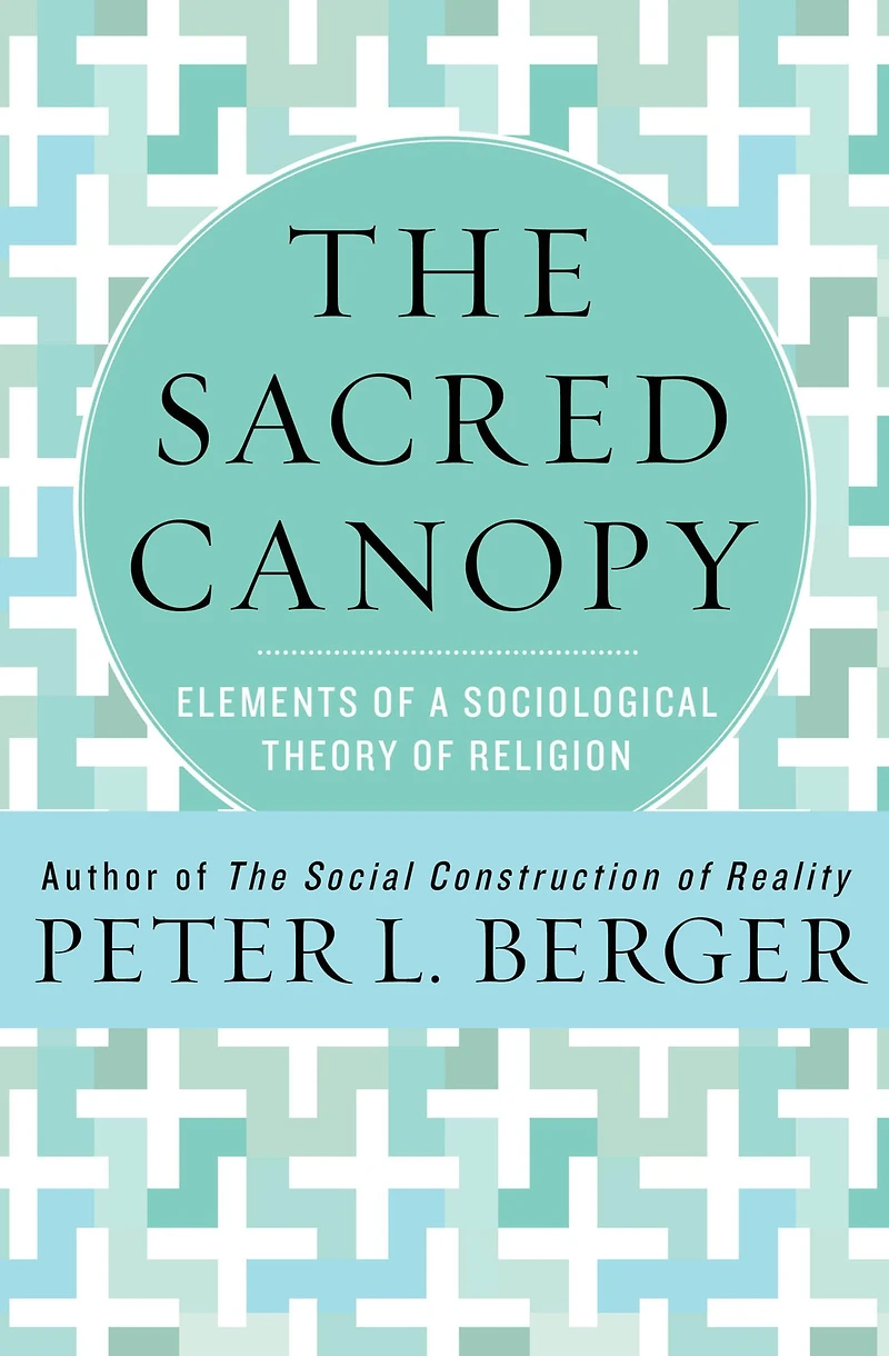 The Sacred Canopy: Elements of a Sociological Theory Religion